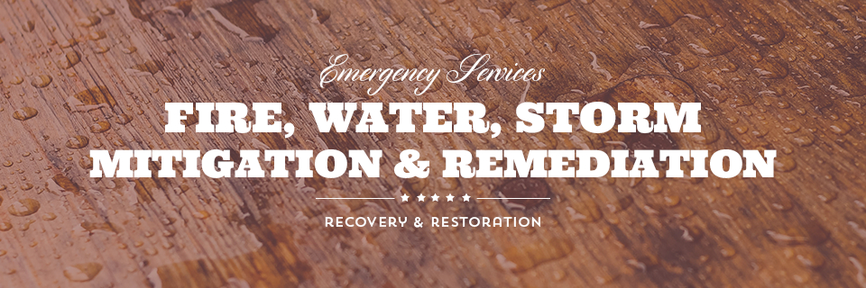 Emergency Services. Fire, Water, Storm, Mitigation & Remediation, Recovery & Restoration